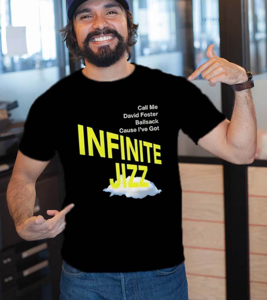 Call Me David Foster Ballsack Cause I've Got Infinite Jizz T-Shirt