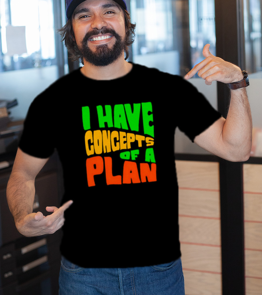 I Have Concepts Of A Plan T-Shirt
