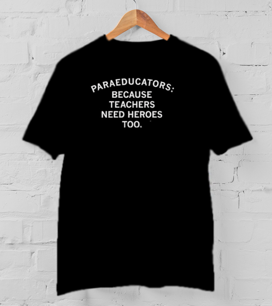 Paraeducators Because Teachers Need Heroes Too Empowering Educational Support T-Shirt