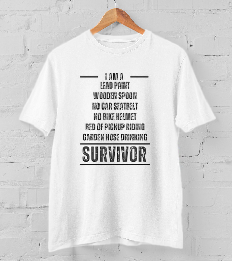 I Am A Lead Paint Wooden Spoon No Car Seatbelt No Bike Helmet Bed Of Pickup Riding Garden Hose Drinking Survivor T-Shirt