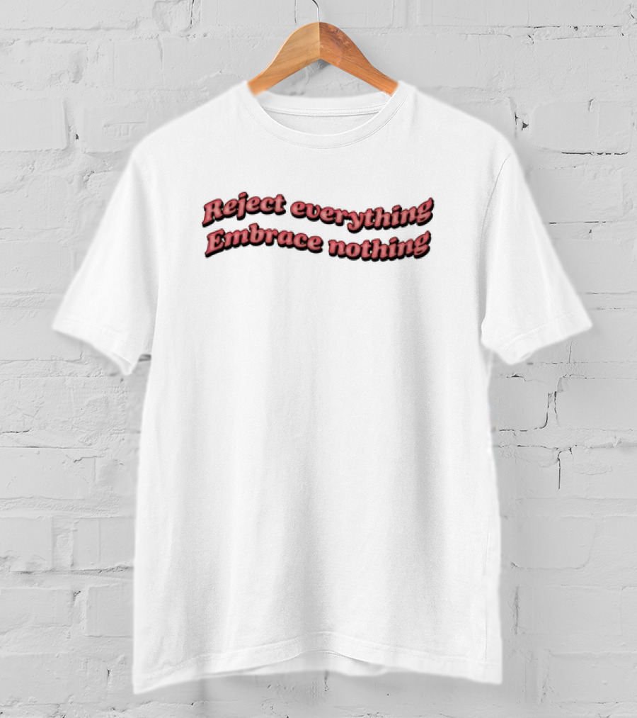 Reject Everything Embrace Nothing T-Shirt