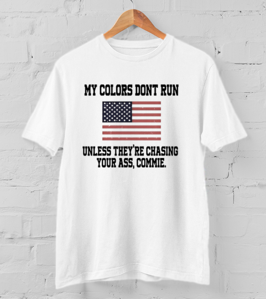 My Colors Don’t Run Unless They’re Chasing Your Ass Commie USA Flag T-Shirt