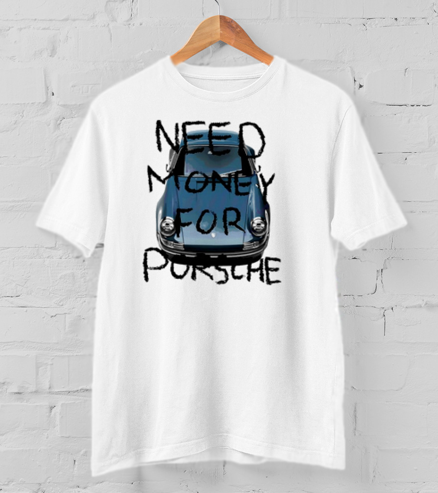 Need Money For Porsche Classic Car Humor T-Shirt