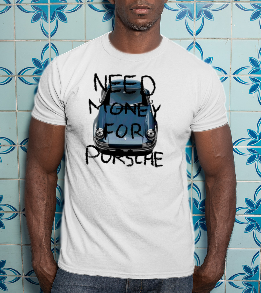Need Money For Porsche Classic Car Humor T-Shirt