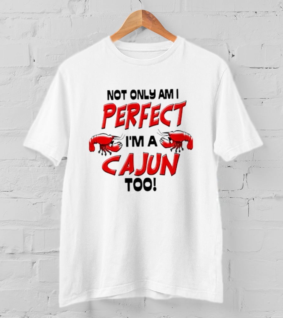 Not Only Am I Perfect I'm A Cajun Too With Crawfish Cartoon T-Shirt