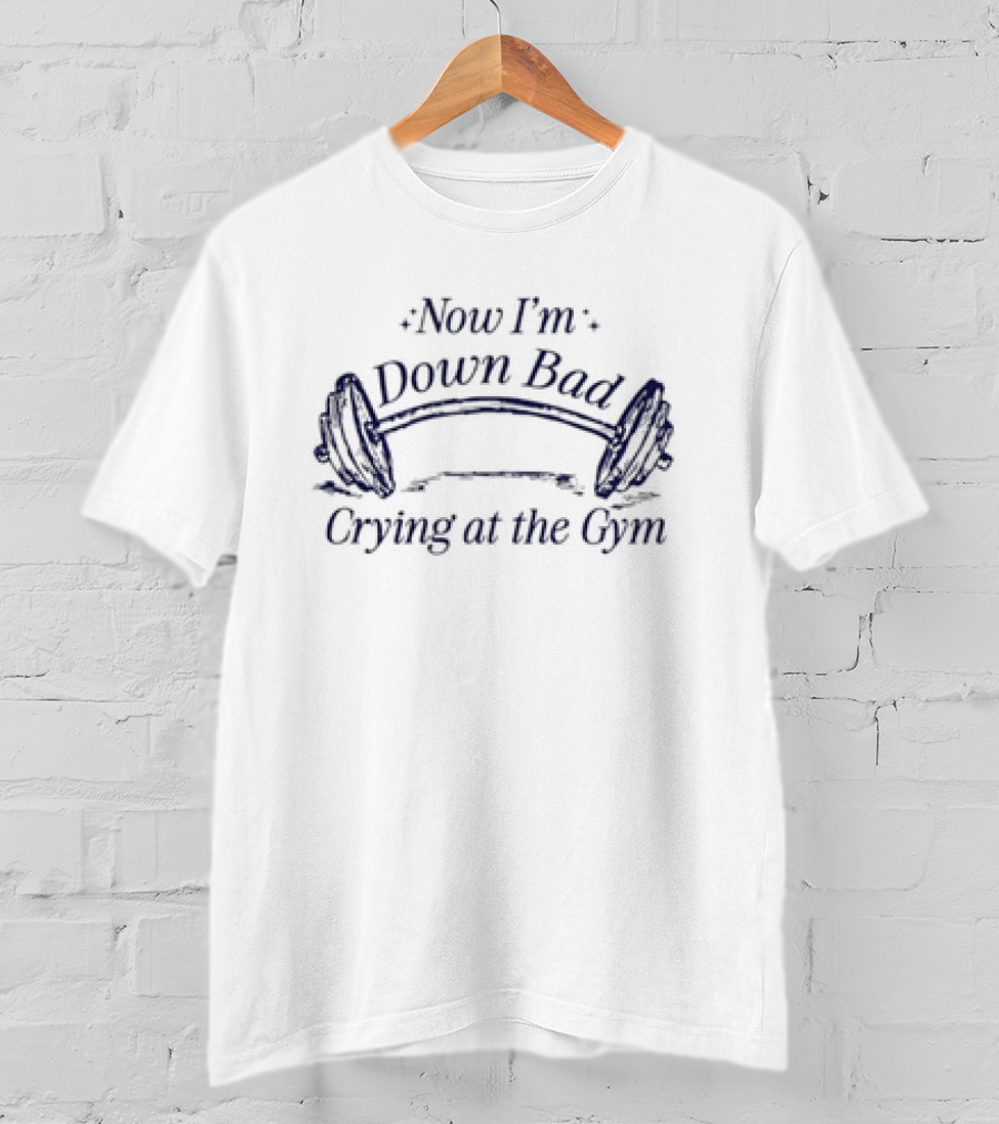 Now I’m Down Bad Crying At The Gym Barbell Humor T-Shirt