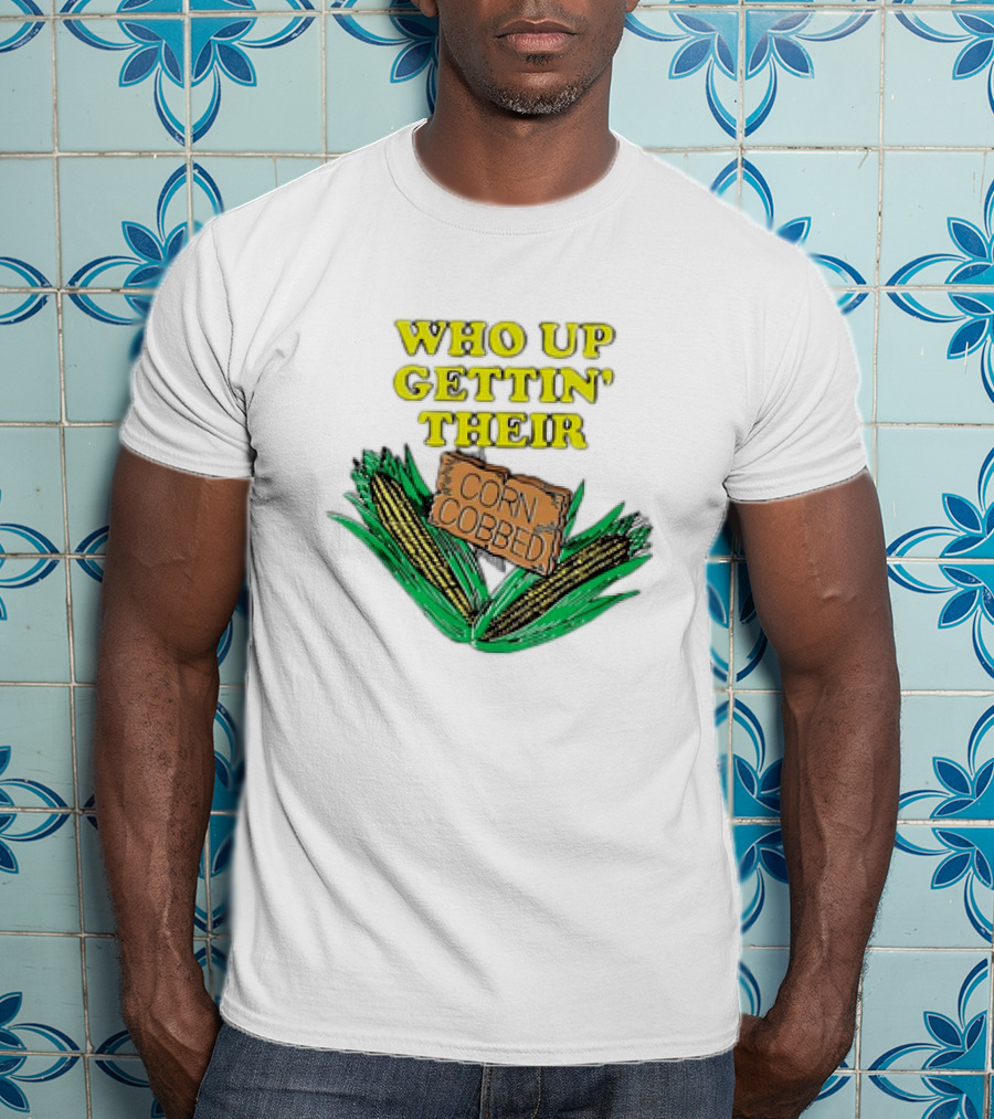 Who Up Gettin’ Their Corn Cobbed Corn T-Shirt