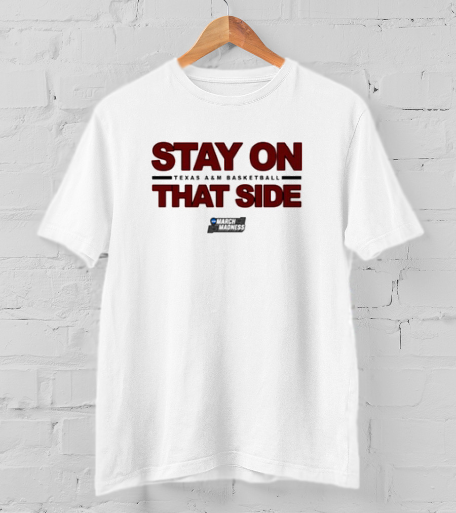 Texas A&M Aggies Basketball Stay On That Side March Madness T-Shirt
