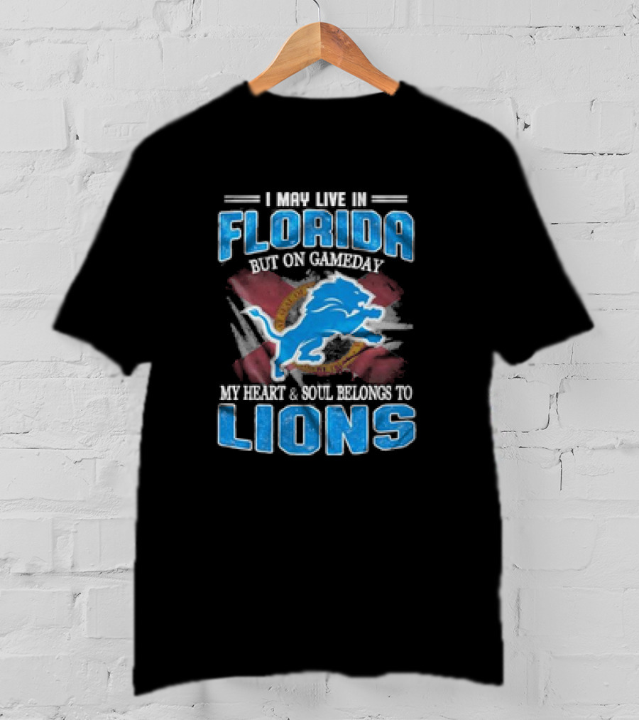 I May Live In Florida But On Gameday My Heart And Soul Belongs To Lions Football T-Shirt