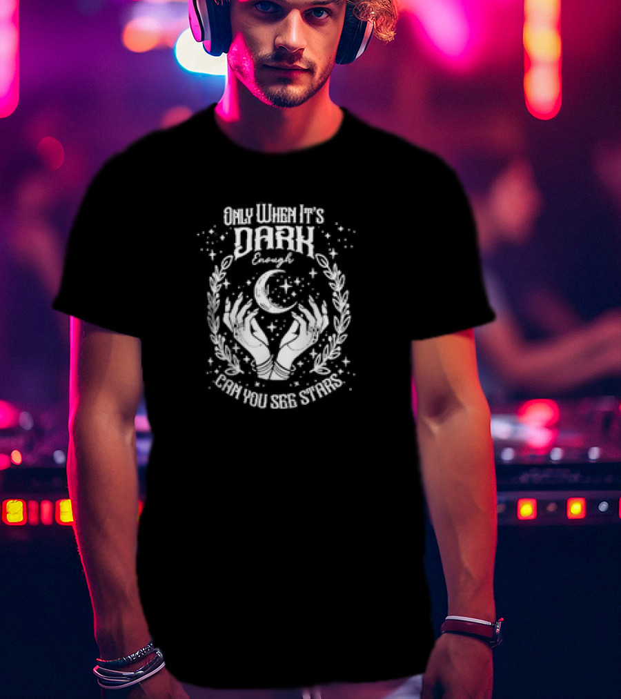 Only When It’s Dark Enough Can You See Stars Moon And Hands T-Shirt