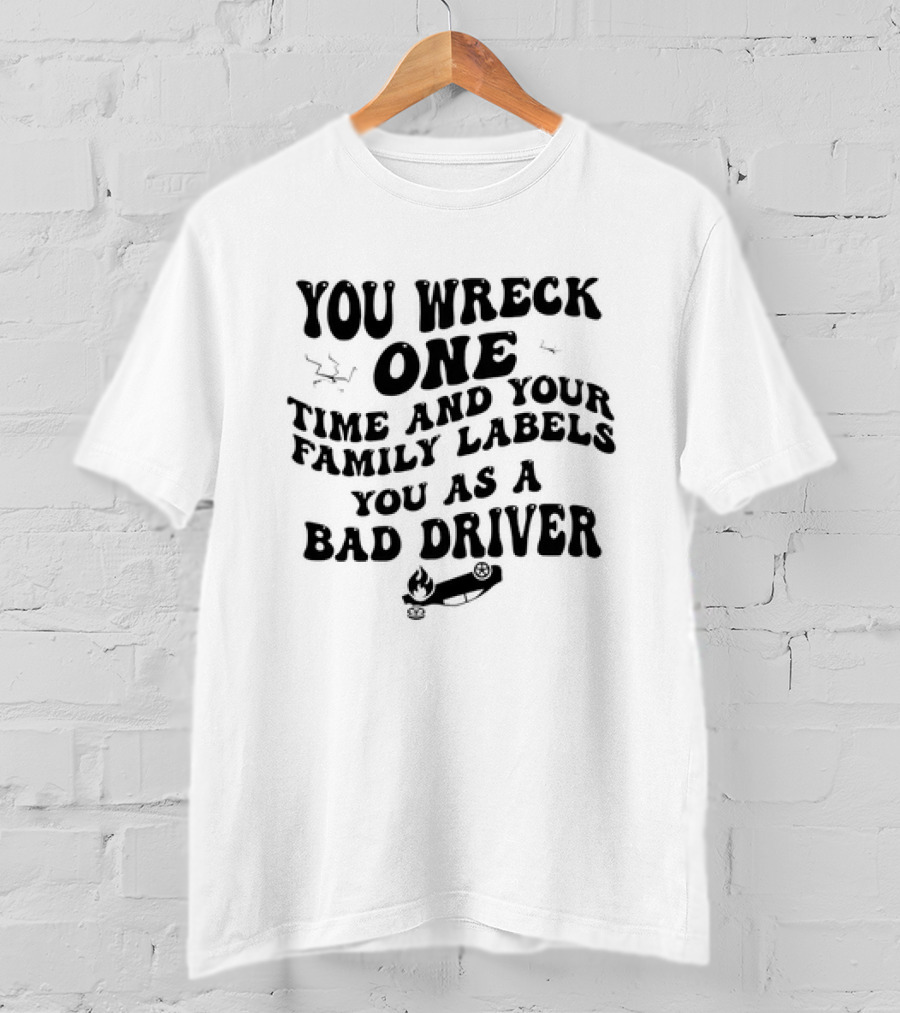 You Wreck One Time And Your Family Labels You As A Bad Driver With Flaming Car T-Shirt