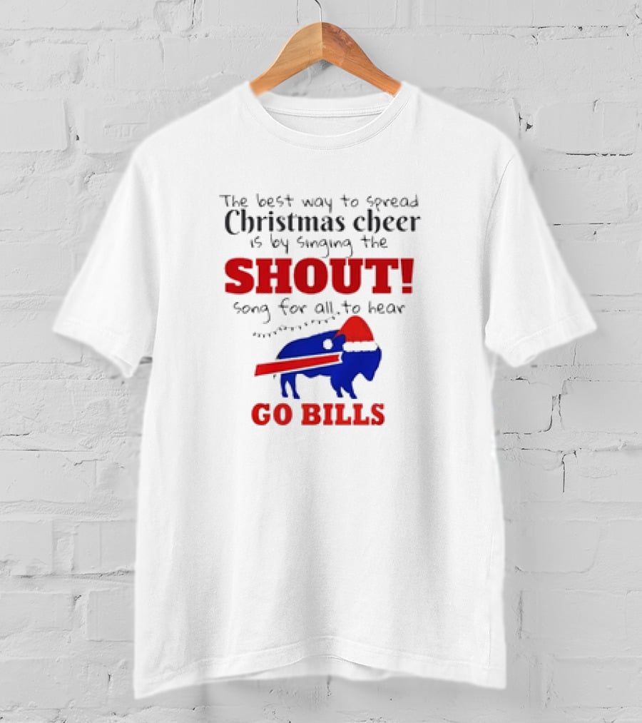 The Best Way To Spread Christmas Cheer Is By Singing The Shout Song For All To Hear Go Bills T-Shirt
