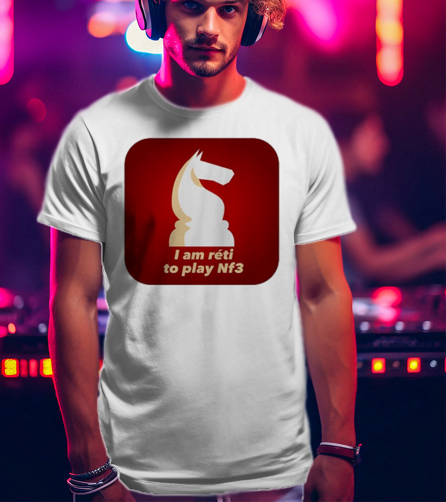 I Am Réti To Play Nf3 Chess Knight Strategy T-Shirt