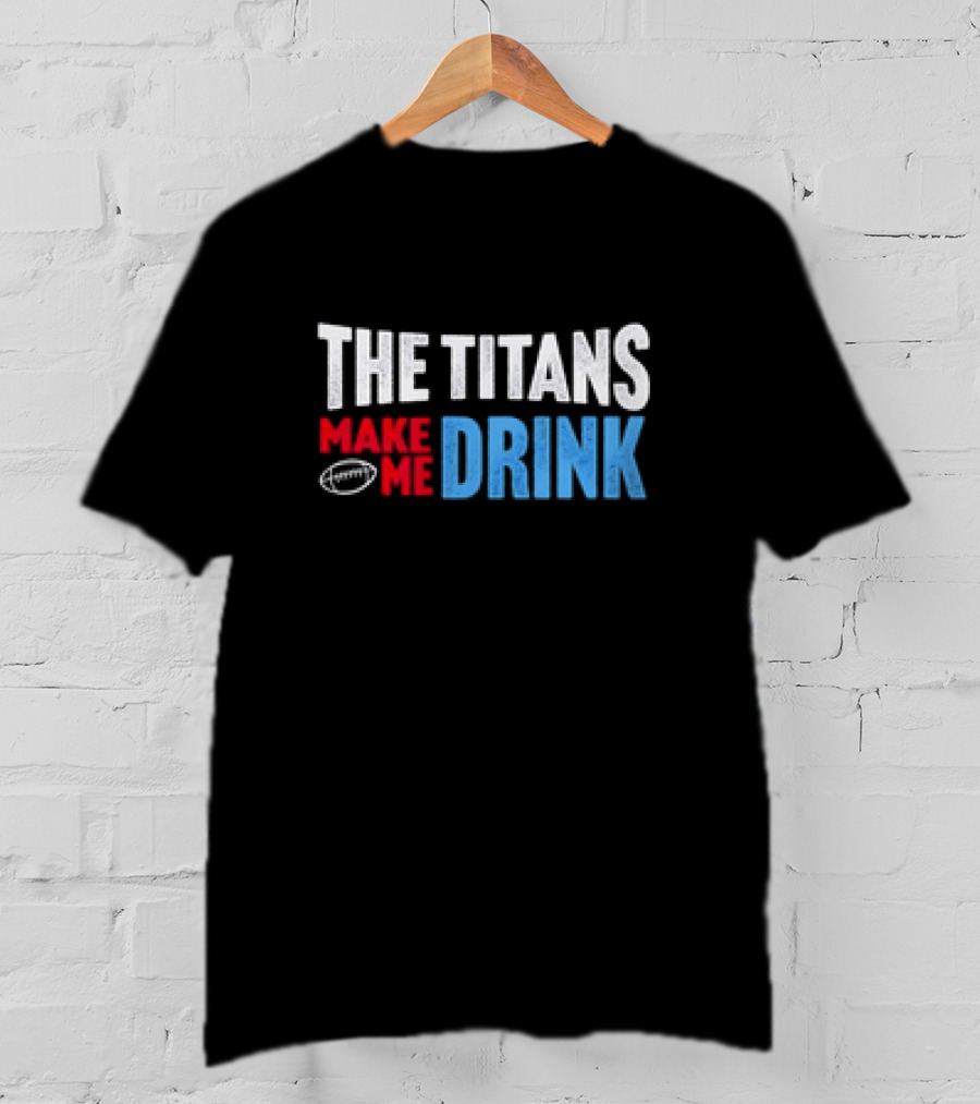 The Titans Make Me Drink Football Retro Titans T-Shirt
