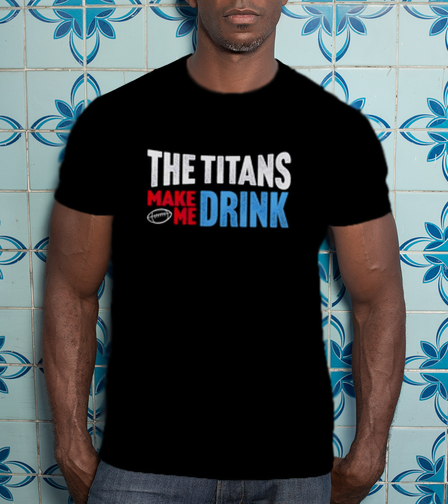 The Titans Make Me Drink Football Retro Titans T-Shirt