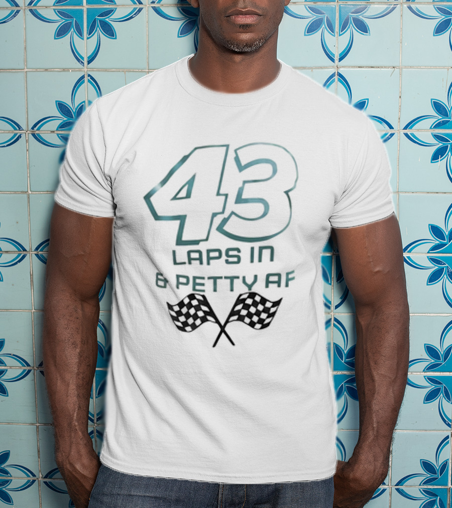 43 Laps In And Petty AF Racing Humor Checkered Flags T-Shirt