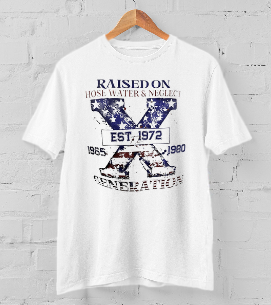 RAISED ON HOSE WATER And NEGLECT EST 1965 1972 1980 X GENERATION T-Shirt