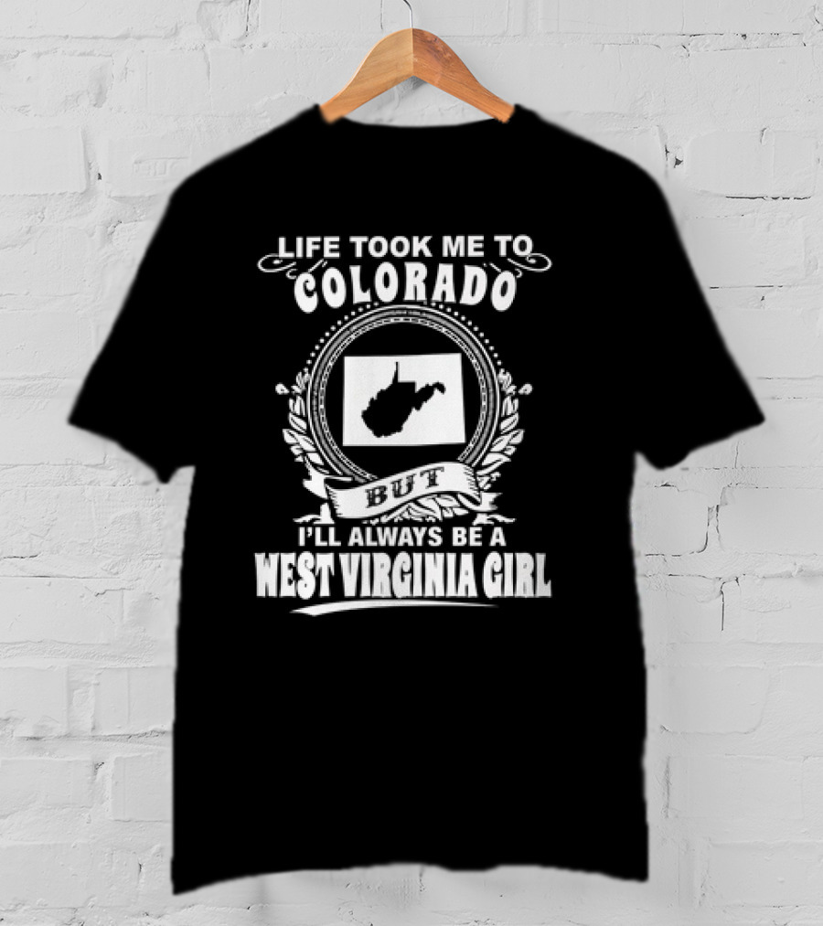 Life Took Me To Colorado But I’ll Always Be A West Virginia Girl T-Shirt