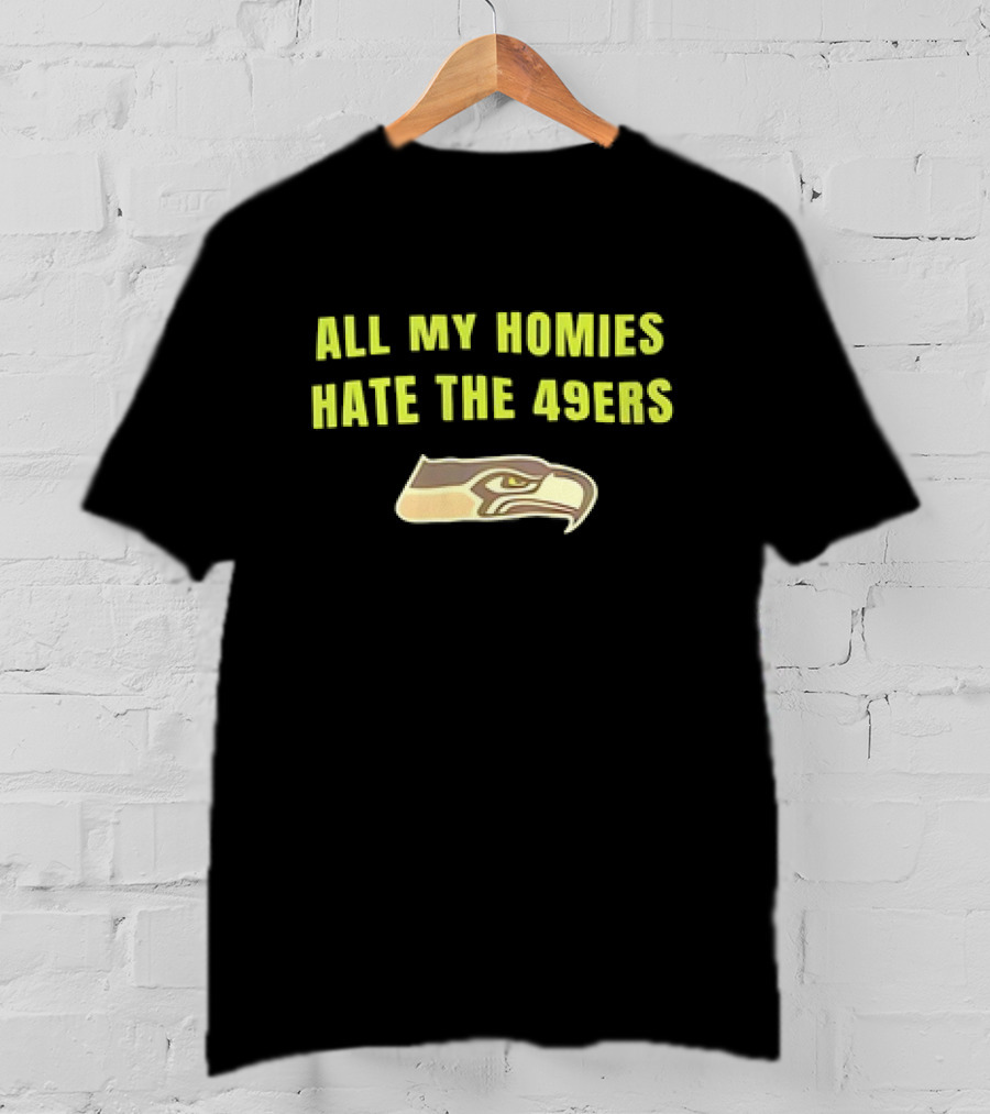 All My Homies Hate The 49ers Seattle Seahawks Rivalry T-Shirt
