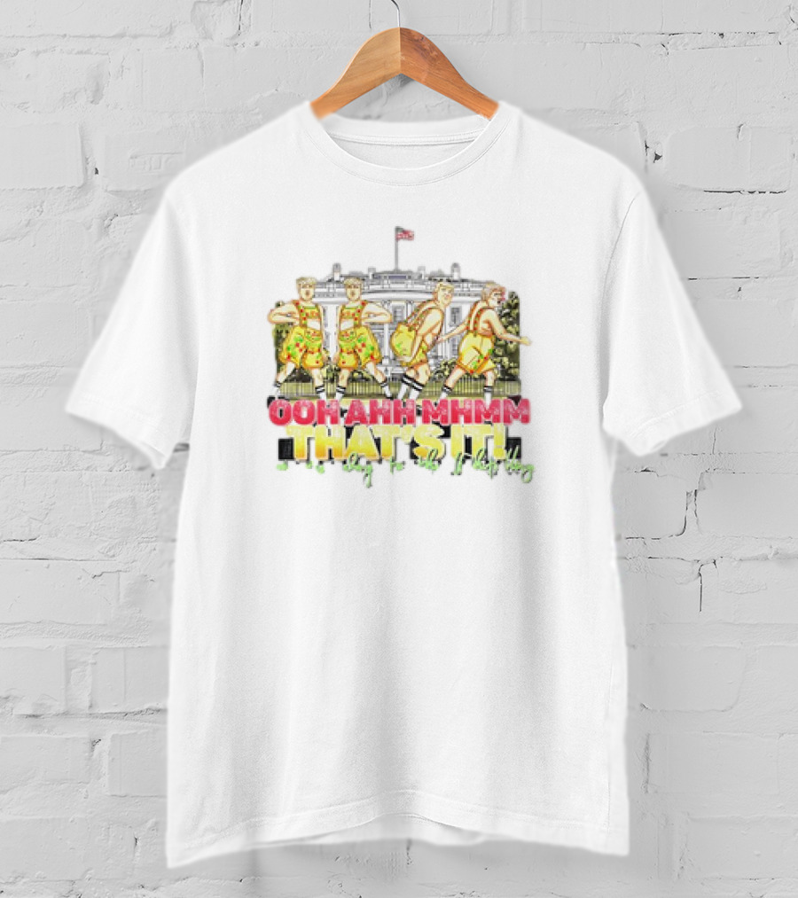 OOH AHH MHMM THAT'S IT On My Way To The White House T-Shirt