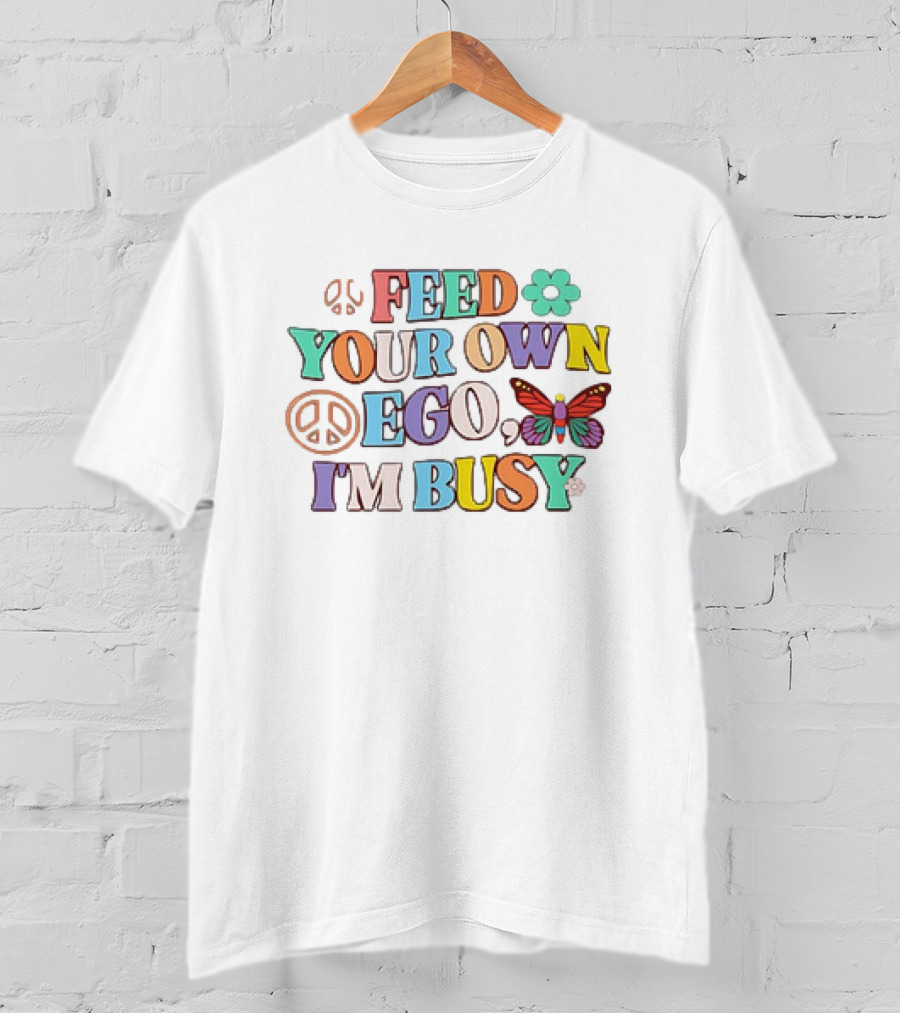 Feed Your Own Ego I'm Busy Peace Flower Butterfly T-Shirt