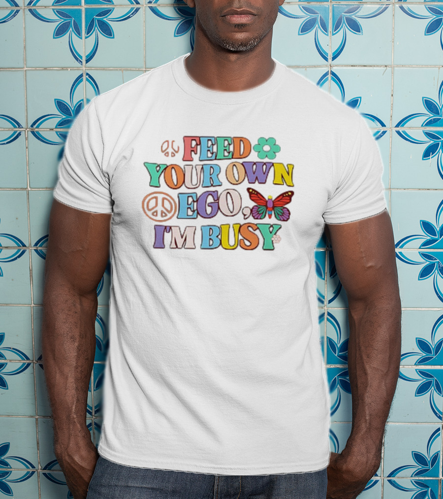 Feed Your Own Ego I'm Busy Peace Flower Butterfly T-Shirt