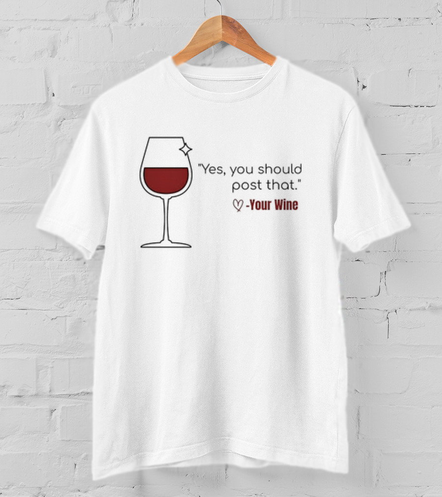Yes You Should Post That Love Your Wine Glass T-Shirt