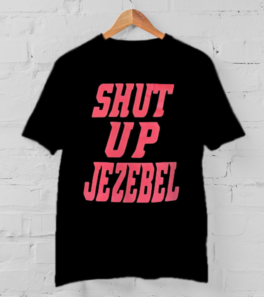 SHUT UP JEZEBEL T-Shirt