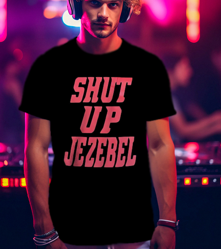 SHUT UP JEZEBEL T-Shirt
