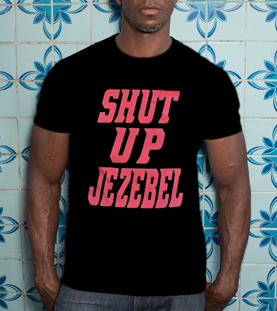 SHUT UP JEZEBEL T-Shirt