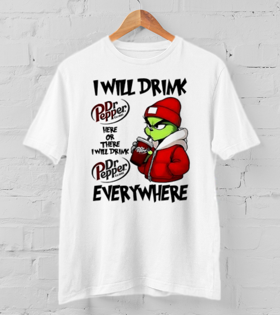 I Will Drink Dr Pepper Here Or There Grinch Character Everywhere T-Shirt