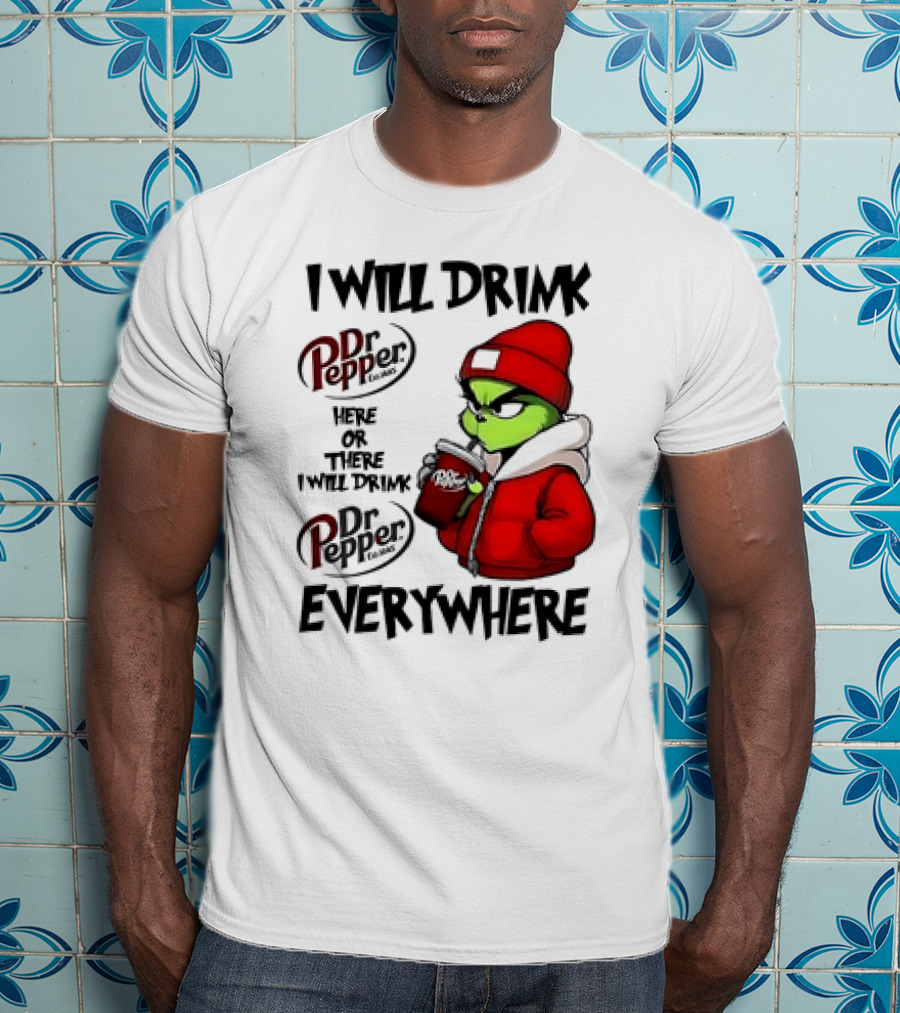 I Will Drink Dr Pepper Here Or There Grinch Character Everywhere T-Shirt