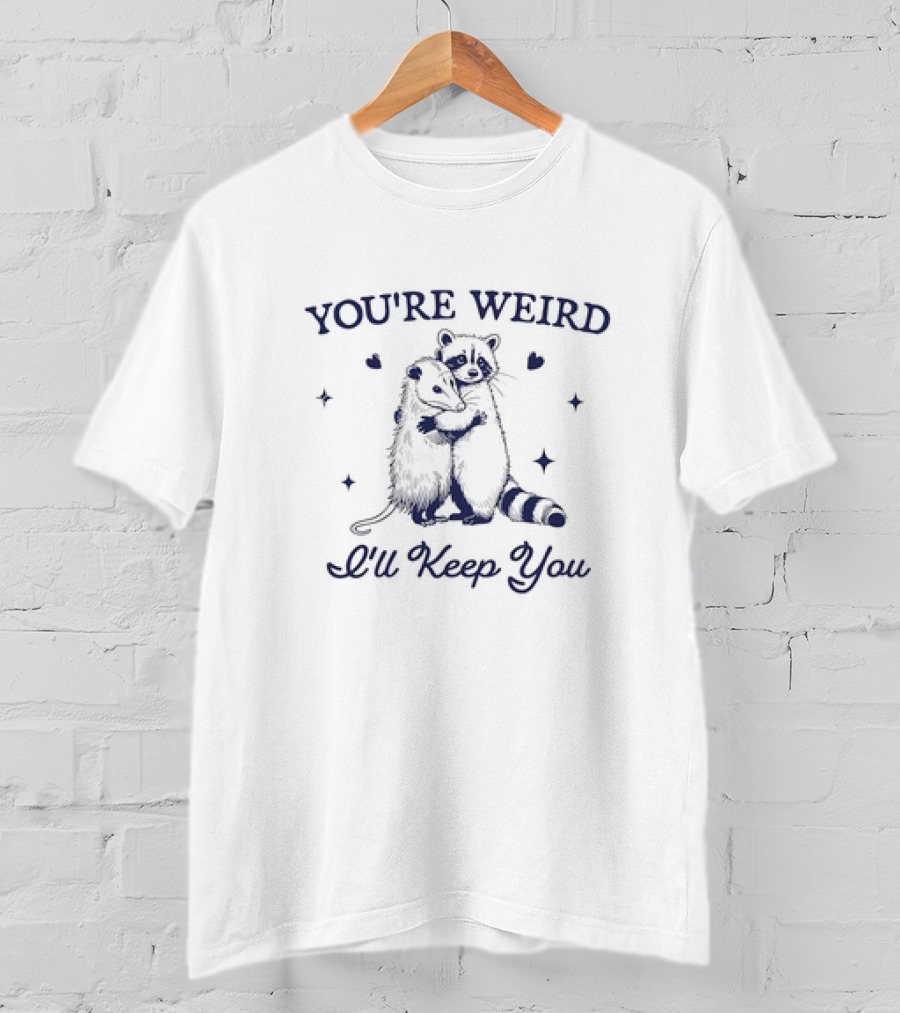You're Weird Raccoon Hug Possum I'll Keep You T-Shirt