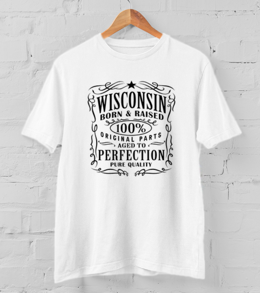 Wisconsin Born And Raised 100% Original Parts Aged To Perfection Pure Quality T-Shirt