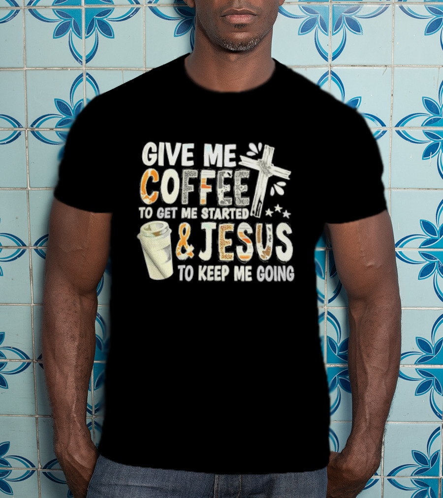 Give Me Coffee And Jesus Cross For Energy And Faith T-Shirt