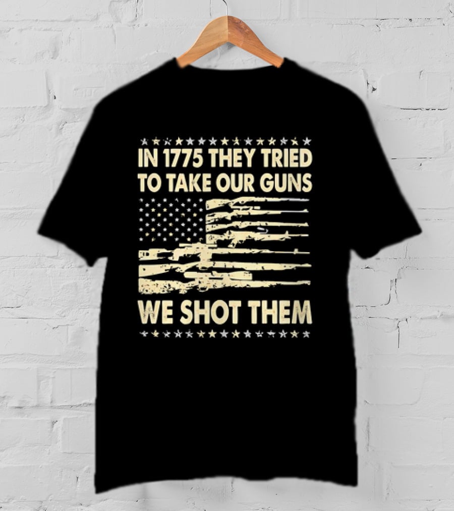 In 1775 They Tried To Take Our Guns We Shot Them American Flag Rifle Freedom T-Shirt