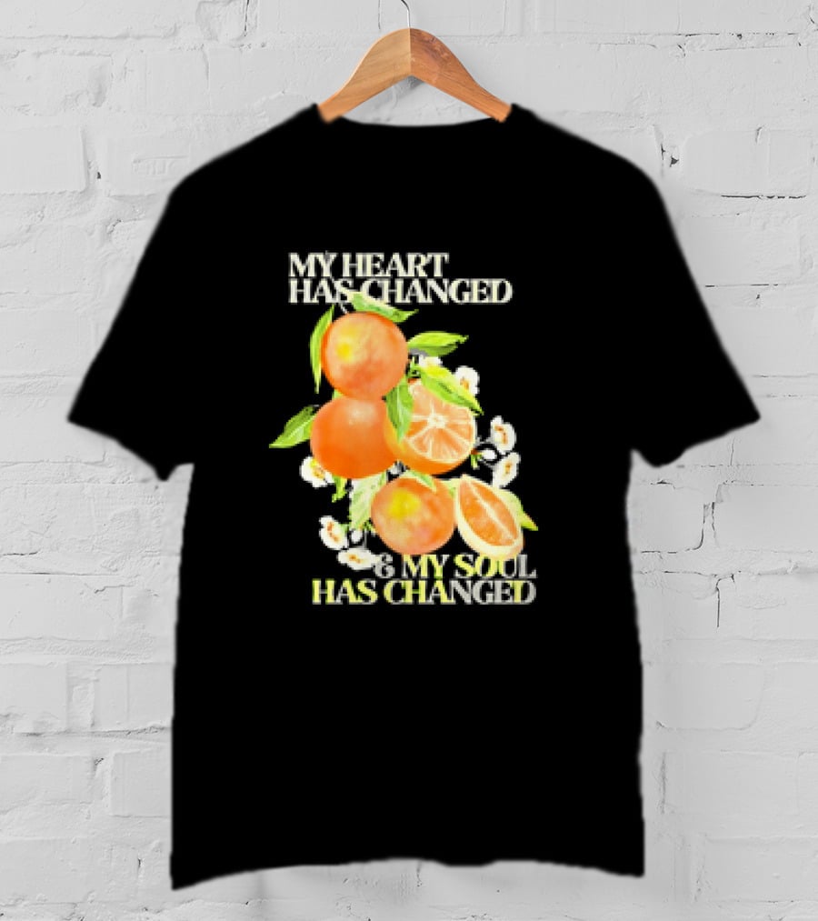 My Heart Has Changed And My Soul Has Changed With Orange Juice T-Shirt