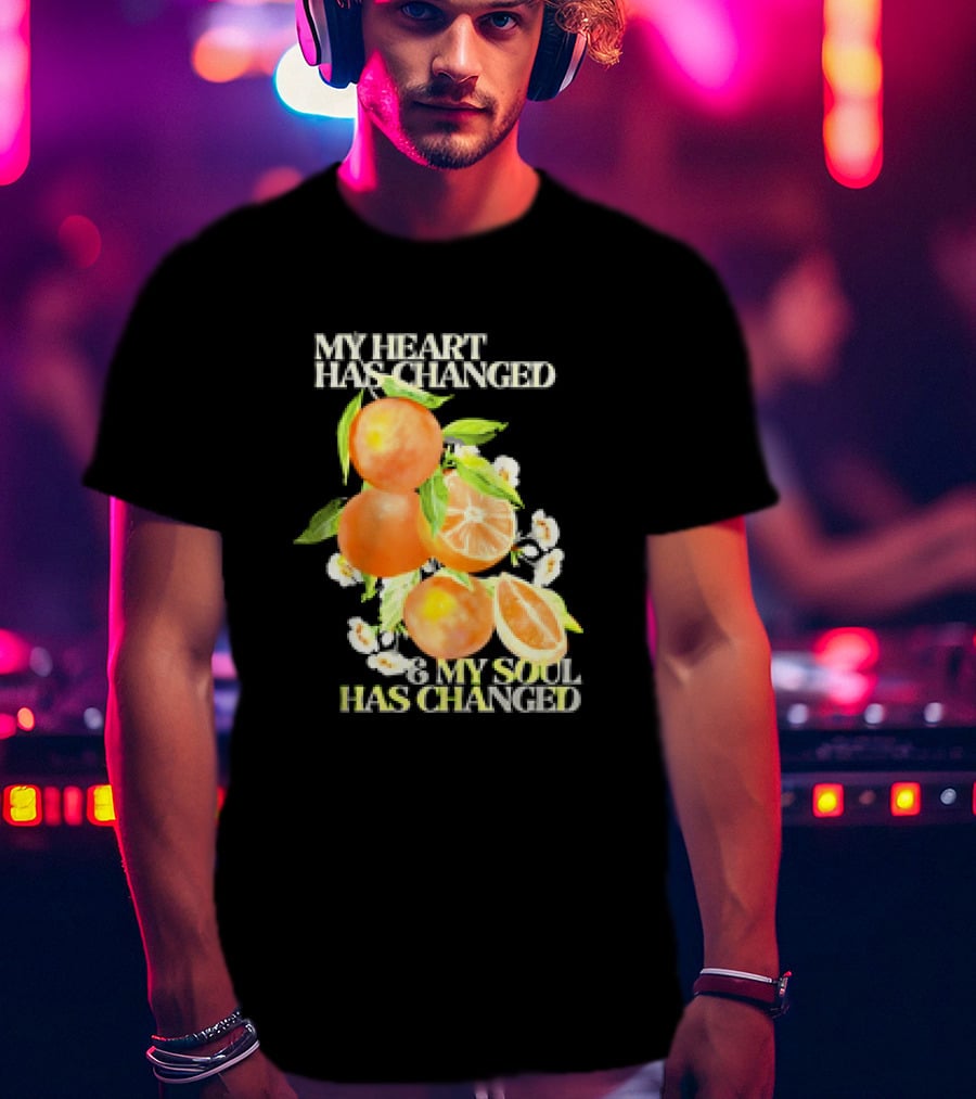 My Heart Has Changed And My Soul Has Changed With Orange Juice T-Shirt