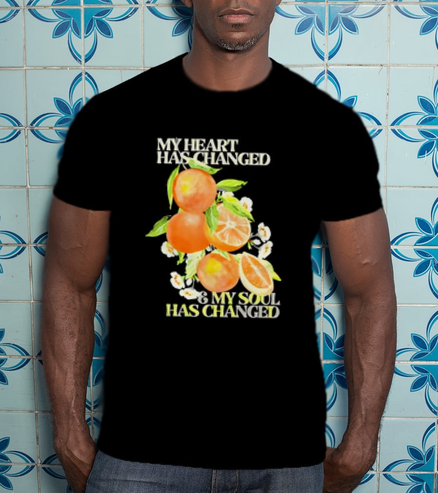 My Heart Has Changed And My Soul Has Changed With Orange Juice T-Shirt