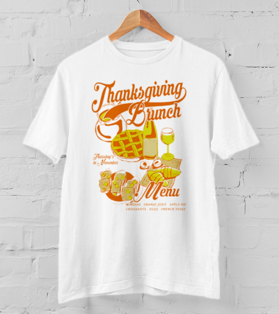 Thanksgiving Brunch Menu Thursday In November Mimosas Orange Juice Apple Pie Croissants Eggs French Toast T-Shirt
