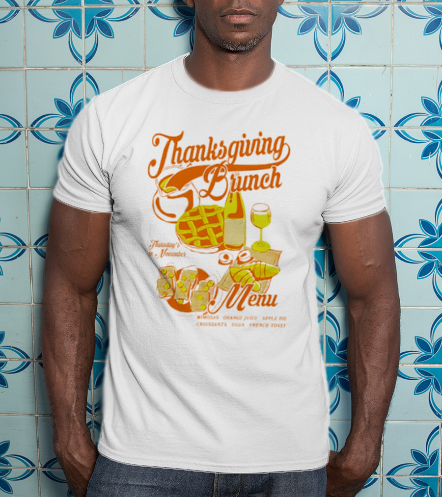 Thanksgiving Brunch Menu Thursday In November Mimosas Orange Juice Apple Pie Croissants Eggs French Toast T-Shirt