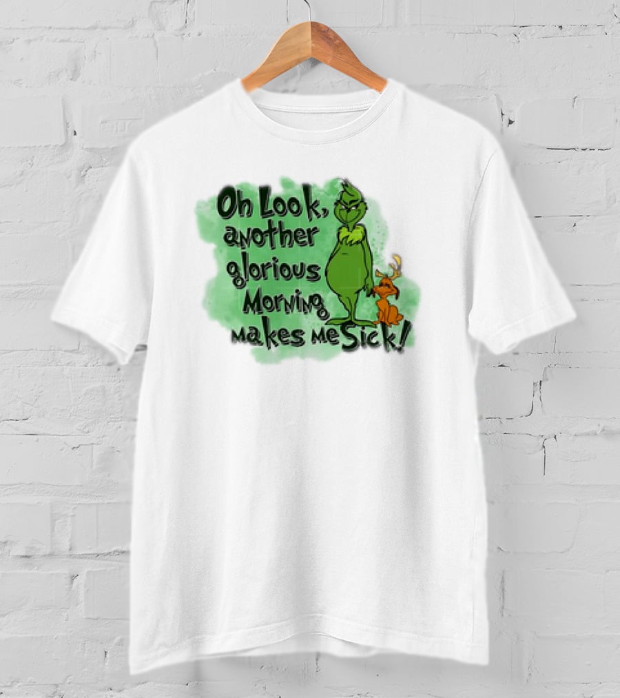 Grinch Oh Look Another Glorious Morning Makes Me Sick With Dog T-Shirt