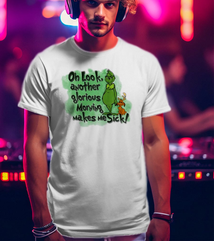 Grinch Oh Look Another Glorious Morning Makes Me Sick With Dog T-Shirt