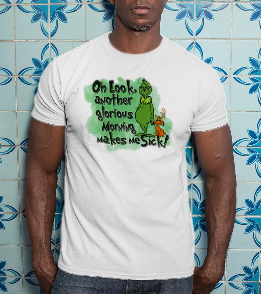 Grinch Oh Look Another Glorious Morning Makes Me Sick With Dog T-Shirt