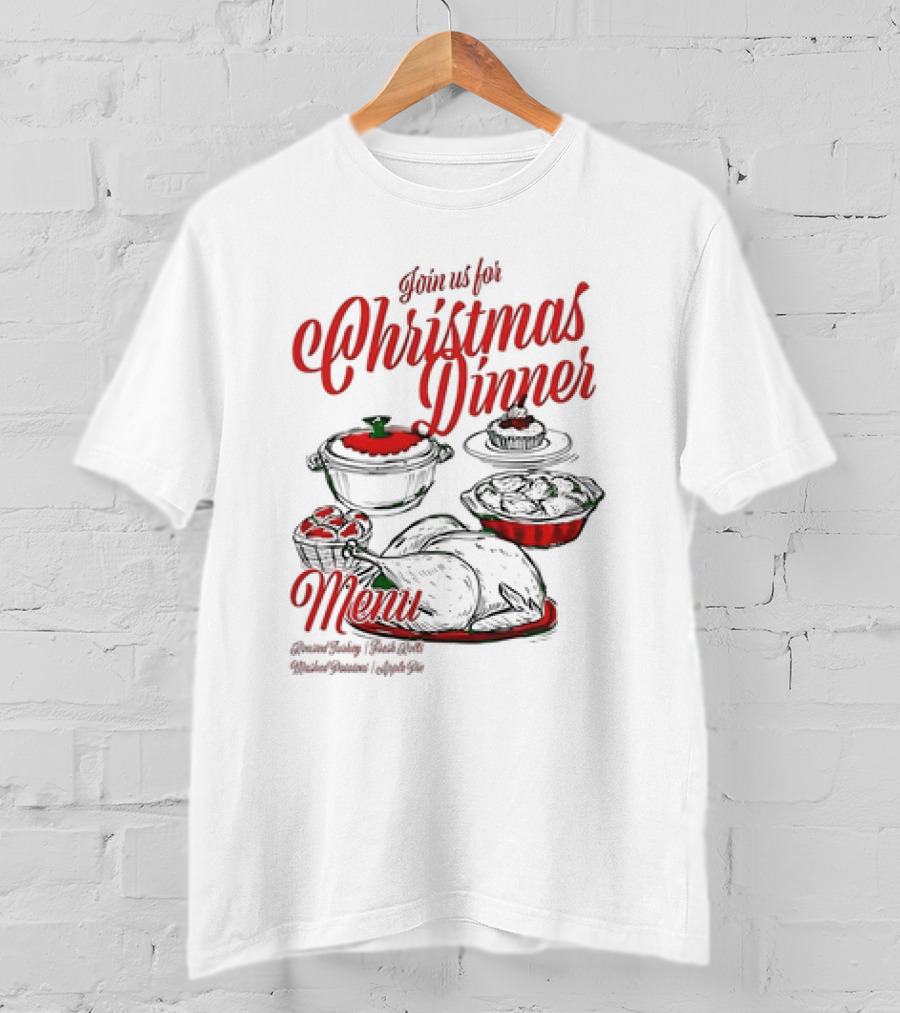 Join Us For Christmas Dinner Menu Roast Turkey Fresh Roll Mashed Potatoes Apple Pie T-Shirt