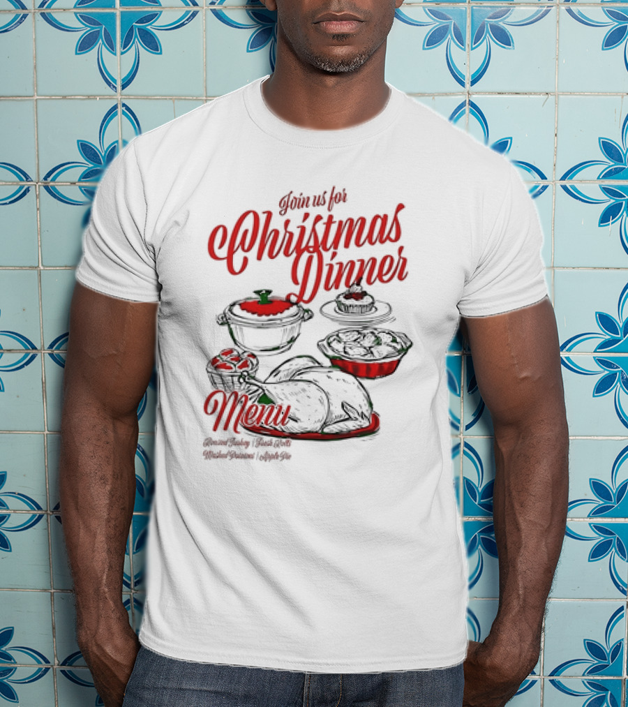 Join Us For Christmas Dinner Menu Roast Turkey Fresh Roll Mashed Potatoes Apple Pie T-Shirt