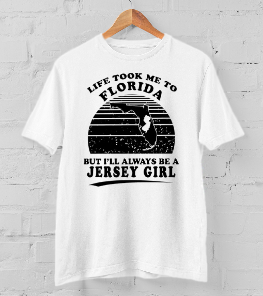 Life Took Me To Florida But I’ll Always Be A Jersey Girl T-Shirt