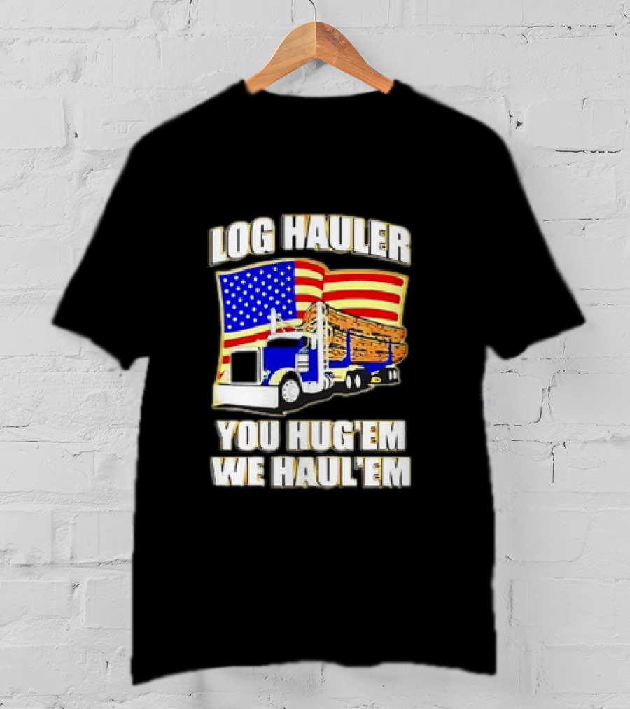 Log Hauler Truck American Flag You Hug’em We Haul’em T-Shirt