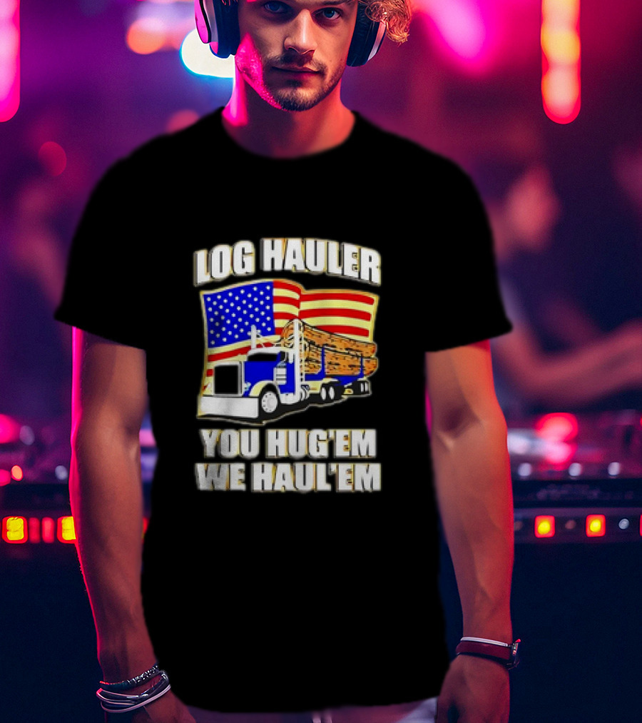 Log Hauler Truck American Flag You Hug’em We Haul’em T-Shirt