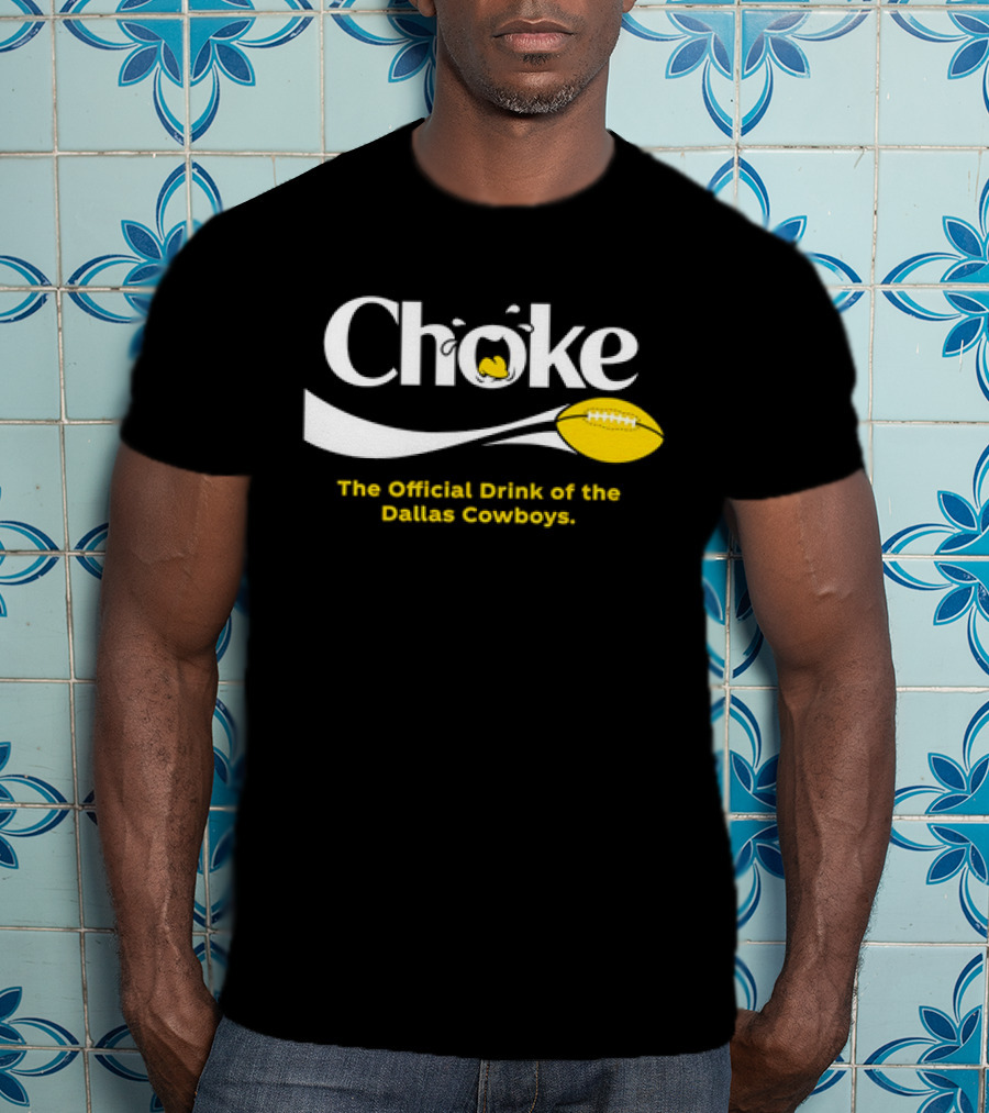 Choke The Official Drink Of The Dallas Cowboys Football T-Shirt